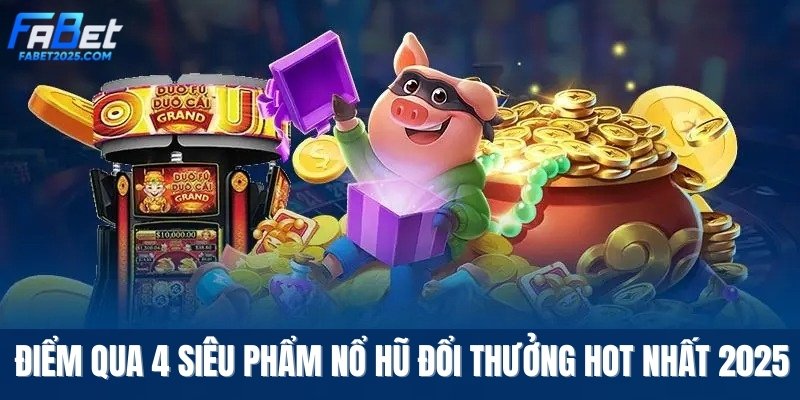 diem-qua-4-sieu-pham-no-hu-doi-thuong-hot-nhat-2025