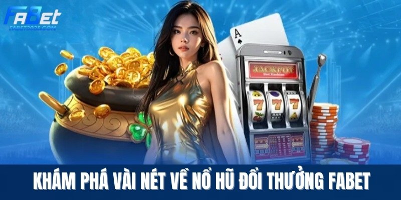 kham-pha-vai-net-ve-no-hu-doi-thuong-fabet