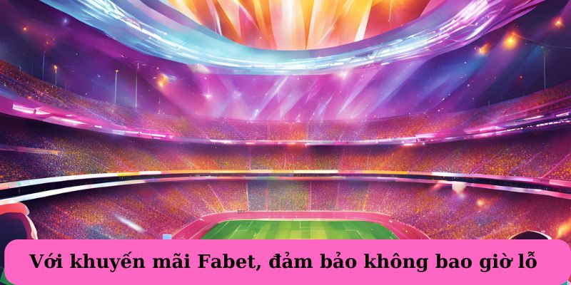 khuyen-mai-Fabet-voi-khuyen-mai-Fabet-dam-bao-khong-bao-gio-lo